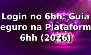 Login no 6hh: Guia Seguro na Plataforma 6hh (2026) 🔒