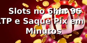 📊 Slots no 6hh: +95% RTP e Saque Pix em 3 Minutos
