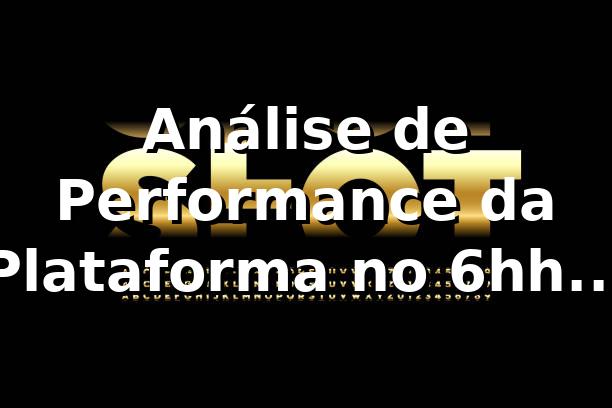 Análise de Performance da Plataforma no 6hh 📊 com Dados de Outubro 2026